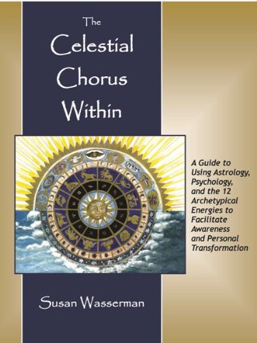 9781595981684: The Celestial Chorus Within: A Guide to Using Astrology, Psychology, and the 12 Archetypical Energies to Facilitate Awareness and Personal Transformation