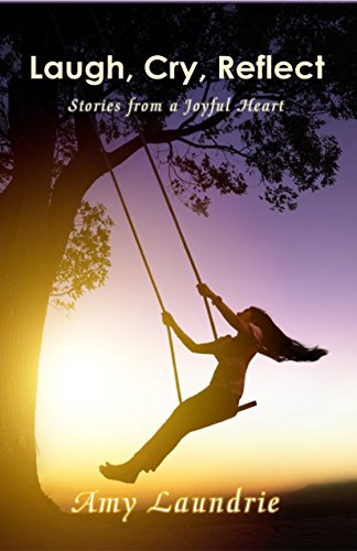 Imagen de archivo de Laugh, Cry, Reflect: Stories from a Joyful Heart a la venta por Revaluation Books