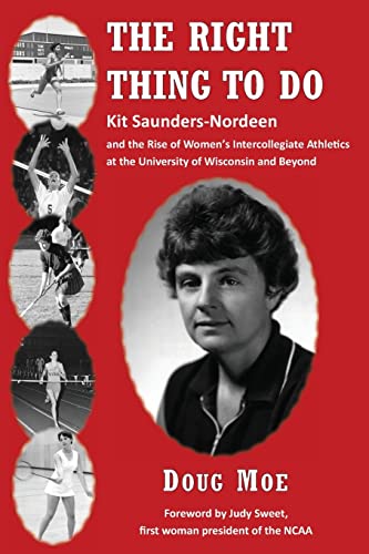 Imagen de archivo de The Right Thing to Do: Kit Saunders-Nordeen and the Rise of Women's Intercollegiate Athletics at the University of Wisconsin and Beyond a la venta por HPB-Emerald