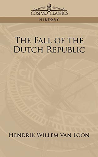 The Fall of the Dutch Republic (9781596057975) by Hendrik Willem Van Loon