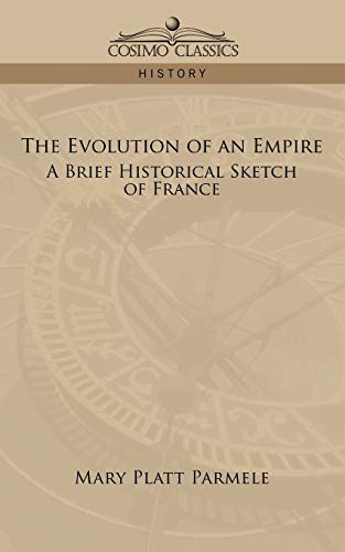 Imagen de archivo de The Evolution of an Empire: A Brief Historical Sketch of France a la venta por Chiron Media