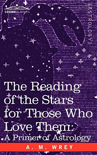 Imagen de archivo de The Reading of the Stars for Those Who Love Them: A Primer of Astrology a la venta por Chiron Media