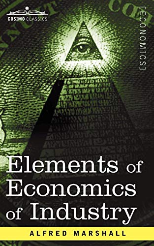 Imagen de archivo de Elements of Economics of Industry: Being the First Volume of Elements of Economics a la venta por Chiron Media