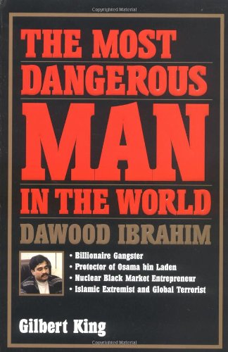 Stock image for The Most Dangerous Man in the World: Dawood Ibrahim: Billionaire Gangster, Protector of Osama Bin Laden, Nuclear Black Market Entrepreneur, Islamic Extremist, and Global Terrorist for sale by Browse Awhile Books