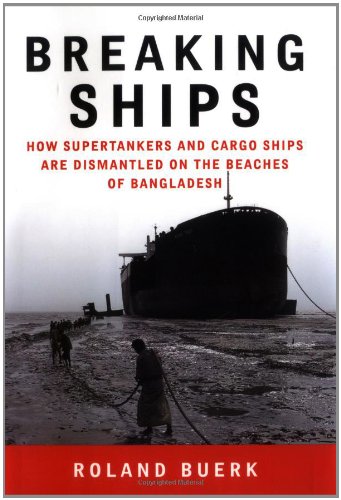 Stock image for Breaking Ships: How Supertankers and Cargo Ships Are Dismantled on the Beaches of Bangladesh for sale by East Kent Academic