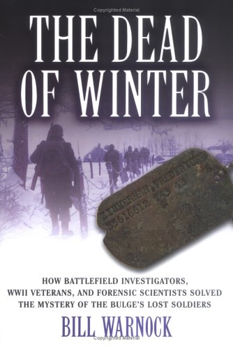 Beispielbild fr The Dead of Winter: How Battlefield Investigators, WWII Veterans, and Forensic Scientists Solved the Mystery of the Bulges Lost Soldiers zum Verkauf von Goodwill Books