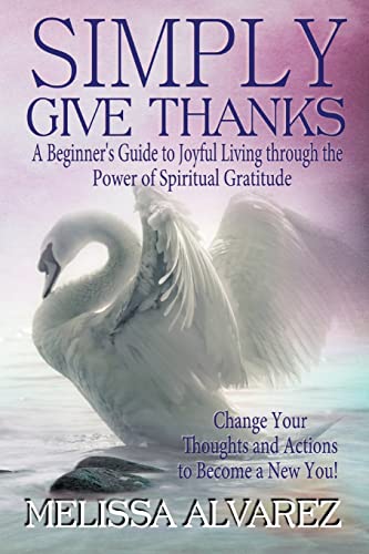 Stock image for Simply Give Thanks: A Beginner's Guide to Joyful Living Through the Power of Spiritual Gratitude (Paperback) for sale by Book Depository International