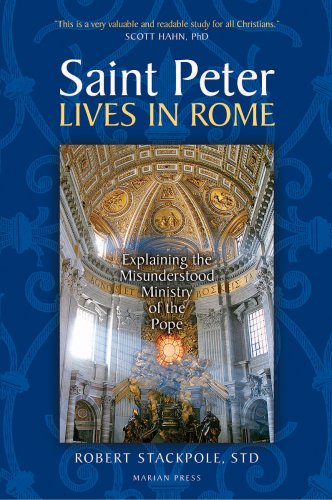Stock image for Saint Peter Lives in Rome: Explaining the Misunderstood Ministry of the Pope for sale by Books of the Smoky Mountains
