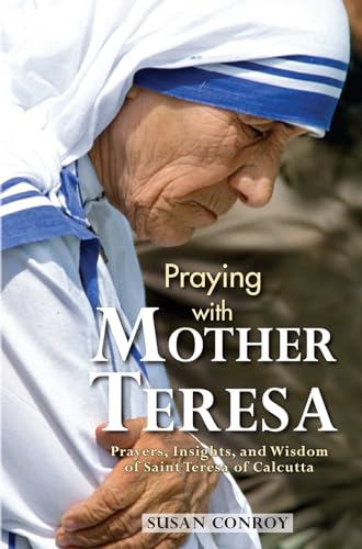 Stock image for Praying with Mother Teresa: Prayers, Insights, and Wisdom of Saint Teresa of Calcutta for sale by SecondSale