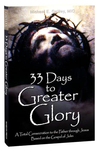 Stock image for 33 Days to Greater Glory: A Total Consecration to the Father Through Jesus Based on the Gospel of John for sale by Goodwill of Colorado