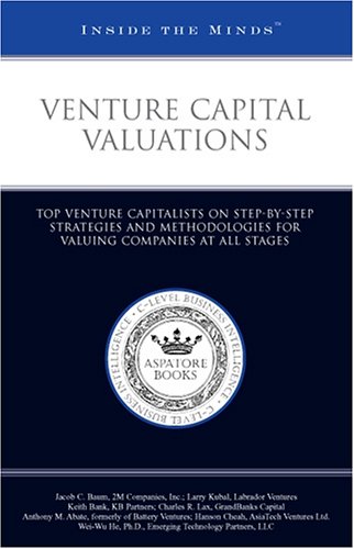 Venture Capital Valuations: Top Venture Capitalists on Step-by-Step Strategies and Methodologies for Valuing Companies at All Stages (Inside the Minds) (9781596220034) by Aspatore Books Staff; Aspatore.com