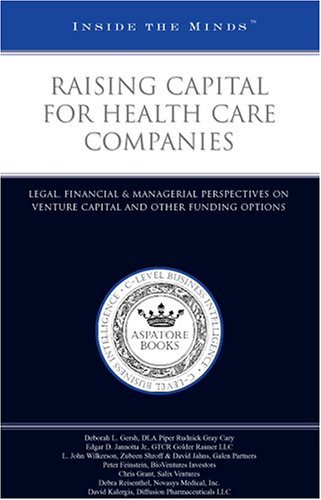 Inside the Minds: Raising Capital for Health Care Companies: Legal, Financial & Managerial Perspectives on Venture Capital and Other Funding Options (9781596220744) by Aspatore Books Staff; Aspatore.com
