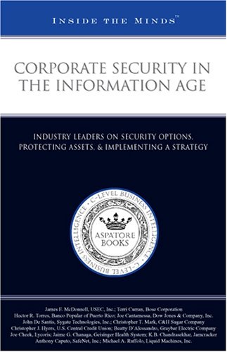 Corporate Security in the Information Age: Industry Leaders from Bose Corporation, Dow Jones, and more on Security Options, Protecting Assets, & Implementing a Strategy (Inside the Minds) (9781596221499) by Aspatore Books Staff; Aspatore.com