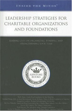 Inside the Minds: Leadership Strategies for Charitable Organizations and Foundations: Leading CEOs on Organizing, Funding, and Strengthening Your Team (9781596223455) by Aspatore Books Staff