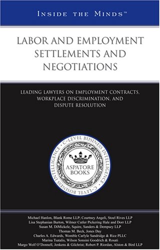 Labor and Employment Settlements and Negotiations: Leading Lawyers on Employment Contracts, Workplace Discrimination, and Dispute Resolution (Inside the Minds) (9781596225138) by Aspatore Books Staff