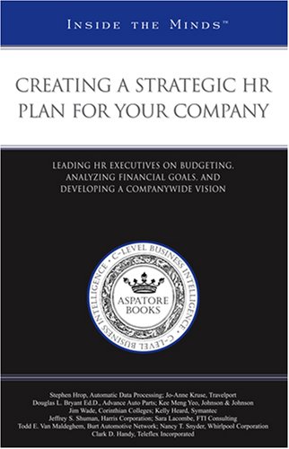 Creating a Strategic HR Plan for Your Company: Leading HR Executives on Budgeting, Analyzing Financial Goals, and Developing a Companywide Vision (Inside the Minds) (9781596225565) by Aspatore Books Staff