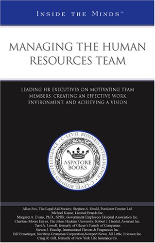 Managing the Human Resources Team: Leading HR Executives on Motivating Team Members, Creating an Effective Work Environment, and Achieving a Vision (9781596225831) by Aspatore Books Staff