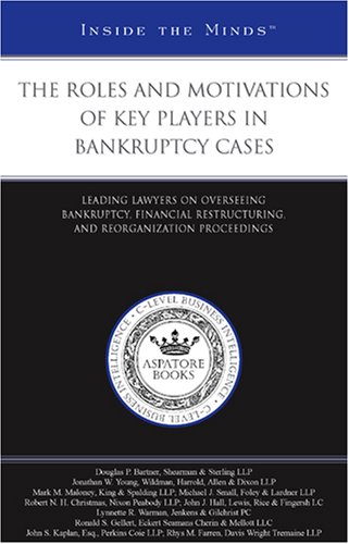 The Roles and Motivations of Key Players in Bankruptcy Cases: Leading Lawyers on Overseeing Bankruptcy, Financial Restructuring, and Reorganization Proceedings (9781596226005) by Aspatore Books Staff