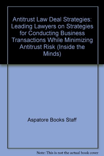 Antitrust Law Deal Strategies: Leading Lawyers on Strategies for Conducting Business Transactions while Minimizing Antitrust Risk (Inside the Minds) (9781596227521) by Aspatore Books Staff