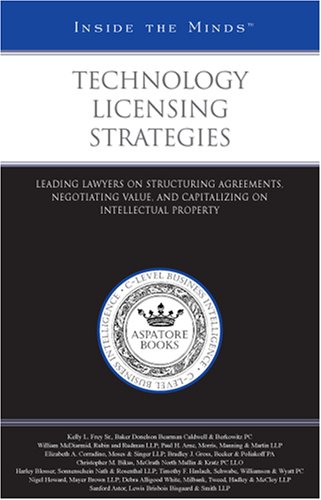 Technology Licensing Strategies: Leading Lawyers on Structuring Agreements, Negotiating Value, and Capitalizing on Intellectual Property (Inside the Minds) (9781596228221) by Aspatore Books Staff