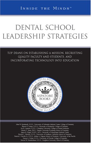 Dental School Leadership Strategies: Top Deans on Establishing a Mission, Recruiting Quality Faculty and Students, and Incorporating Technology into Education (Inside the Minds) (9781596228634) by Aspatore Books Staff