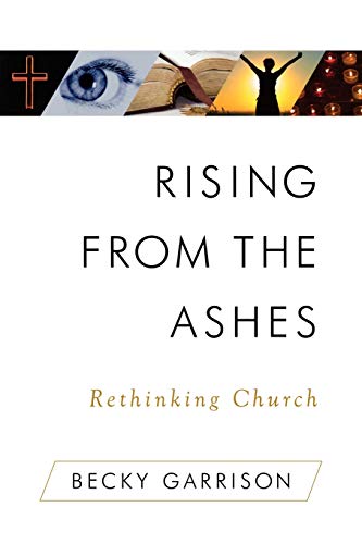Rising from the Ashes: Rethinking Church (9781596270626) by Garrison, Becky