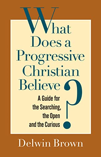 What Does a Progressive Christian Believe?: A Guide for the Searching, the Open, and the Curious (9781596270848) by Brown, Delwin