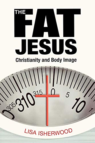 The Fat Jesus: Christianity and Body Image (9781596270947) by Isherwood, Lisa