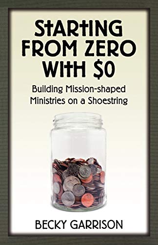 Starting from Zero with $0: Building Mission-Shaped Ministries on a Shoestring (9781596271258) by Garrison, Becky