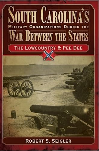 Stock image for South Carolina's Military Organizations During the War Between the States:: The Lowcountry & Pee Dee (Civil War Series) for sale by Books Unplugged