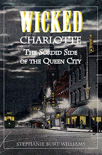 Stock image for Wicked Charlotte: The Sordid Side of the Queen City for sale by SecondSale