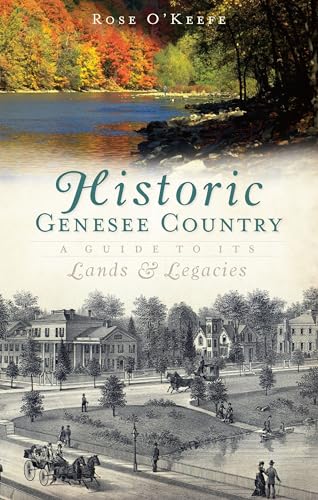 Historic Genesse Country:: A Guide to Its Lands and Legacies (History & Guide) (9781596291782) by O'Keefe, Rose