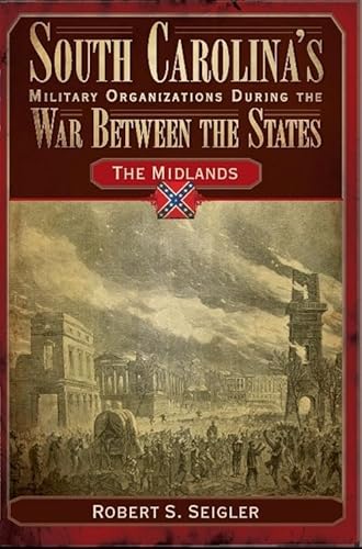 Stock image for South Carolina's Military Organizations During the War Between the States:: The Midlands for sale by ThriftBooks-Atlanta