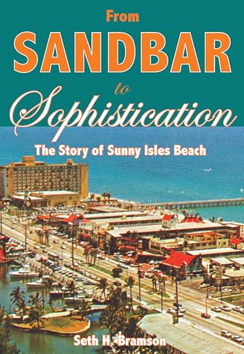 Beispielbild fr From Sandbar to Sophistication: The Story of Sunny Isles Beach zum Verkauf von Ergodebooks