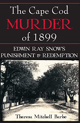 9781596292277: The Cape Cod Murder of 1899: Edwin Ray Snow's Punishment and Redemption