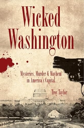 Stock image for Wicked Washington:: Mysteries, Murder & Mayhem in America's Capital for sale by ThriftBooks-Atlanta