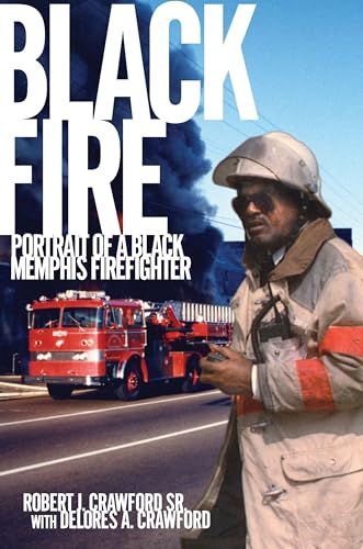 Stock image for Black Fire: Portrait of a Black Memphis Firefighter for sale by Book Outpost