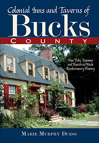 Beispielbild fr Colonial Inns and Taverns of Bucks County:: How Pubs, Taprooms and Hostelries Made Revolutionary History zum Verkauf von ThriftBooks-Atlanta