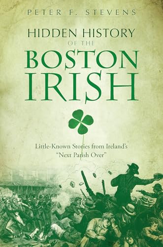 Beispielbild fr Hidden History of the Boston Irish: Little-Known Stories from Ireland's "Next Parish Over" zum Verkauf von SecondSale