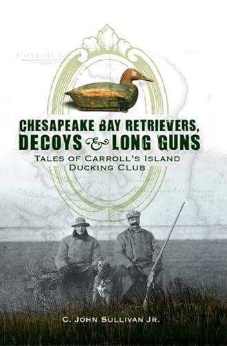 Stock image for Chesapeake Bay Retrievers, Decoys & Long Guns: Tales of Carroll's Island Ducking Club for sale by ThriftBooks-Dallas