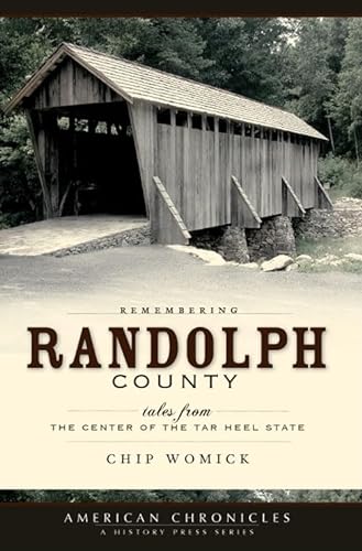 Stock image for Remembering Randolph County: Tales from the Center of the Tar Heel State (American Chronicles (History Press)) for sale by Ergodebooks