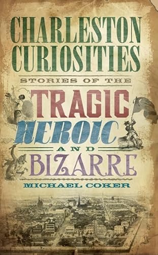 Beispielbild fr Charleston Curiosities: Stories of the Tragic, Heroic and Bizarre (American Chronicles) zum Verkauf von Jay's Basement Books