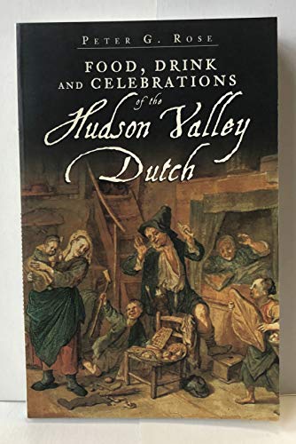 Food, Drink and Celebrations of the Hudson Valley Dutch (American Palate) (9781596295957) by Rose, Peter G.