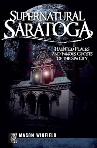 Stock image for Supernatural Saratoga: Haunted Places and Famous Ghosts of the Spa City (Haunted America) for sale by HPB-Diamond