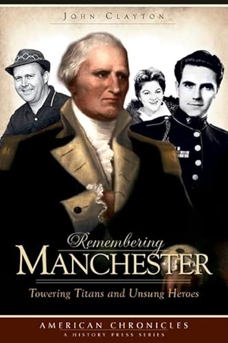 Remembering Manchester: Towering Titans and Unsung Heroes (American Chronicles) (9781596297067) by Clayton, John