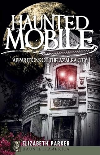 Stock image for Haunted Mobile: Apparitions of the Azalea City (Haunted America) for sale by SecondSale