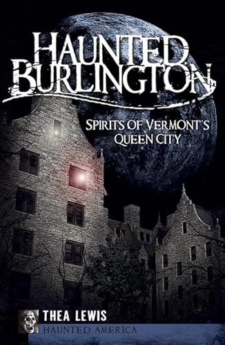 HAUNTED BURLINGTON: Spirits of Vermont's Queen City [Signed Copy]