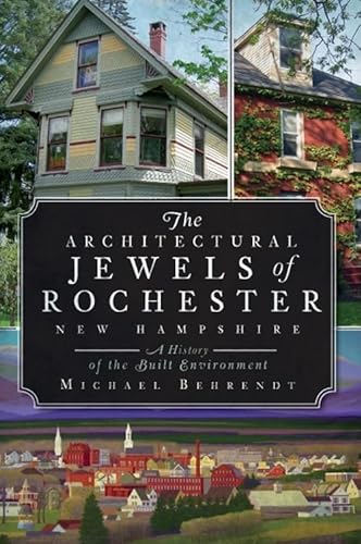 Stock image for Architectural Jewels of Rochester, New Hampshire: A History of the Built Environment. for sale by Powell's Bookstores Chicago, ABAA