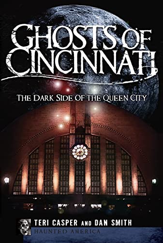 Ghosts of Cincinnati: The Dark Side of the Queen City (Haunted America) (9781596298477) by Casper, Teri; Smith, Dan