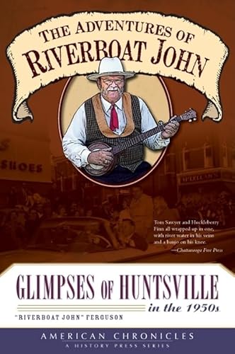 Imagen de archivo de The Adventures of Riverboat John: Glimpses of Huntsville in the 1950's (American Chronicles) a la venta por SecondSale